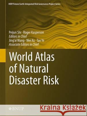 World Atlas of Natural Disaster Risk Peijun Shi Roger Kasperson 9783662454299 Springer