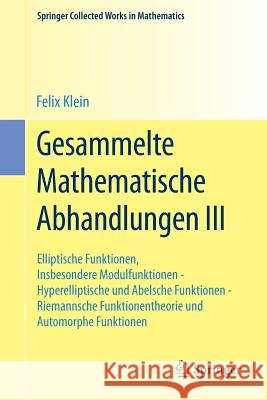 Gesammelte Mathematische Abhandlungen III: Dritter Band: Elliptische Funktionen, Insbesondere Modulfunktionen - Hyperelliptische Und Abelsche Funktion Klein, Felix 9783662454428
