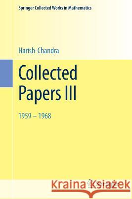 Collected Papers III: 1959 - 1968 Harish-Chandra, Veeravalli Seshadri Varadarajan 9783662454527