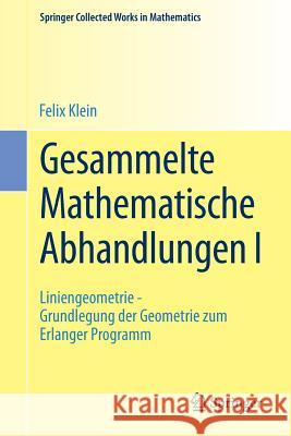 Gesammelte Mathematische Abhandlungen I: Erster Band: Liniengeometrie - Grundlegung der Geometrie zum Erlanger Programm Felix Klein, R. Fricke, A. Ostrowski 9783662454626 Springer-Verlag Berlin and Heidelberg GmbH & 