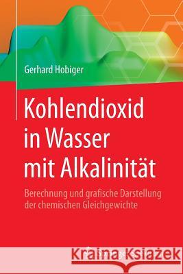Kohlendioxid in Wasser Mit Alkalinität: Berechnung Und Grafische Darstellung Der Chemischen Gleichgewichte Hobiger, Gerhard 9783662454657 Springer Spektrum