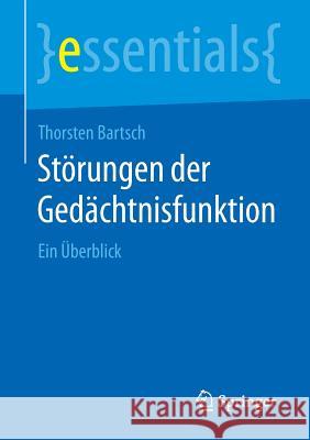 Störungen Der Gedächtnisfunktion: Ein Überblick Bartsch, Thorsten 9783662454800 Springer