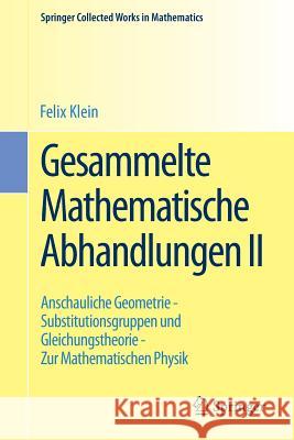 Gesammelte Mathematische Abhandlungen II: Zweiter Band: Anschauliche Geometrie - Substitutionsgruppen Und Gleichungstheorie - Zur Mathematischen Physi Klein, Felix 9783662454879 Springer