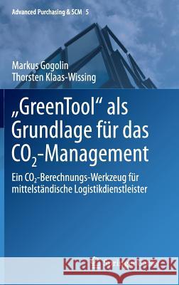 Greentool ALS Grundlage Für Das Co2-Management: Ein Co2-Berechnungs-Werkzeug Für Mittelständische Logistikdienstleister Gogolin, Markus 9783662455203 Springer Gabler