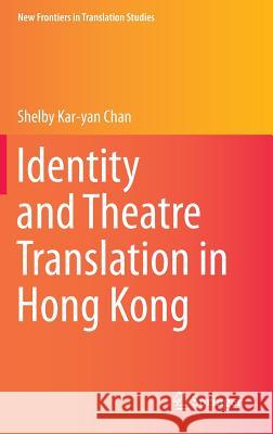 Identity and Theatre Translation in Hong Kong Shelby Kar-Yan Chan 9783662455401 Springer