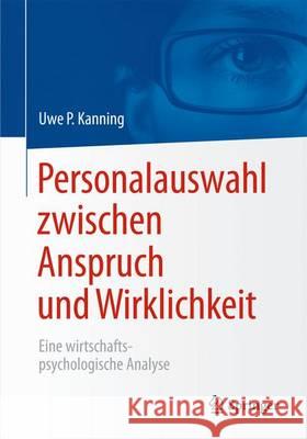 Personalauswahl Zwischen Anspruch Und Wirklichkeit: Eine Wirtschaftspsychologische Analyse Kanning, Uwe Peter 9783662455524 Springer