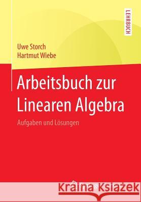 Arbeitsbuch Zur Linearen Algebra: Aufgaben Und Lösungen Storch, Uwe 9783662455609 Springer Spektrum