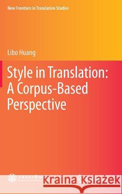 Style in Translation: A Corpus-Based Perspective Libo Huang 9783662455654 Springer