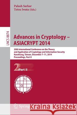 Advances in Cryptology -- ASIACRYPT 2014: 20th International Conference on the Theory and Application of Cryptology and Information Security, Kaoshiung, Taiwan, China, December 7-11, 2014, Part II Palash Sarkar, Tetsu Iwata 9783662456071 Springer-Verlag Berlin and Heidelberg GmbH & 
