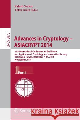 Advances in Cryptology -- ASIACRYPT 2014: 20th International Conference on the Theory and Application of Cryptology and Information Security, Kaoshiung, Taiwan, China, December 7-11, 2014, Proceedings Palash Sarkar, Tetsu Iwata 9783662456101