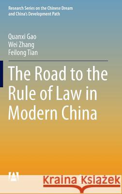 The Road to the Rule of Law in Modern China Quanxi Gao Wei Zhang Feilong Tian 9783662456361
