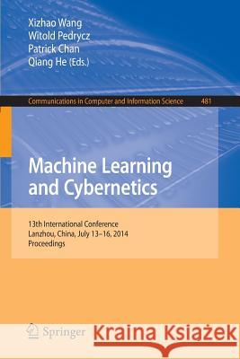 Machine Learning and Cybernetics: 13th International Conference, Lanzhou, China, July 13-16, 2014. Proceedings Wang, Xizhao 9783662456514 Springer