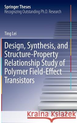 Design, Synthesis, and Structure-Property Relationship Study of Polymer Field-Effect Transistors Ting Lei 9783662456668