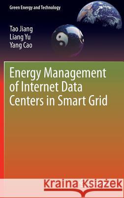 Energy Management of Internet Data Centers in Smart Grid Tao Jiang, Liang Yu, Yang Cao 9783662456750 Springer-Verlag Berlin and Heidelberg GmbH & 