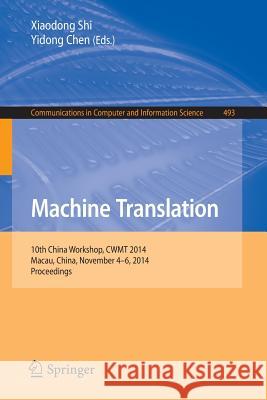 Machine Translation: 10th China Workshop, Cwmt 2014, Macau, China, November 4-6, 2014. Proceedings Shi, Xiaodong 9783662457009 Springer