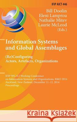 Information Systems and Global Assemblages: (Re)Configuring Actors, Artefacts, Organizations: Ifip Wg 8.2 Working Conference, Is&o 2014, Auckland, New Doolin, Bill 9783662457078 Springer