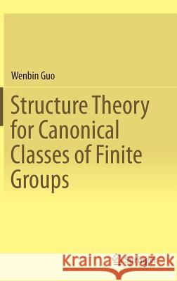 Structure Theory for Canonical Classes of Finite Groups Wenbin Guo 9783662457467