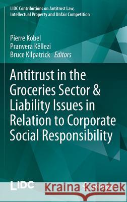 Antitrust in the Groceries Sector & Liability Issues in Relation to Corporate Social Responsibility Pierre Kobel Pranvera Kellezi Bruce Kilpatrick 9783662457528