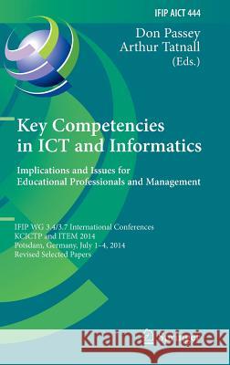 Key Competencies in Ict and Informatics: Implications and Issues for Educational Professionals and Management: Ifip Wg 3.4/3.7 International Conferenc Passey, Don 9783662457696
