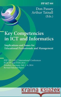 Key Competencies in Ict and Informatics: Implications and Issues for Educational Professionals and Management: Ifip Wg 3.4/3.7 International Conferenc Passey, Don 9783662457696 Springer