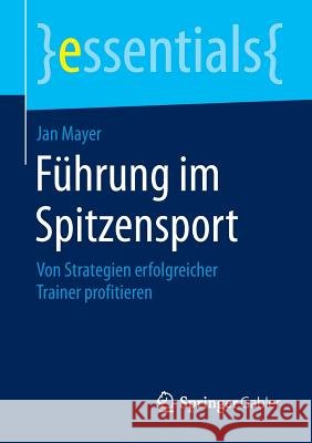 Führung Im Spitzensport: Von Strategien Erfolgreicher Trainer Profitieren Mayer, Jan 9783662457870 Springer Gabler