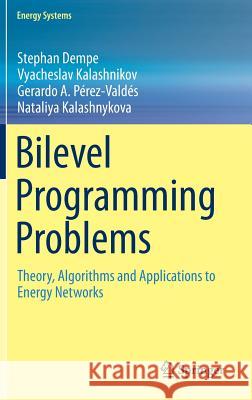 Bilevel Programming Problems: Theory, Algorithms and Applications to Energy Networks Dempe, Stephan 9783662458266 Springer