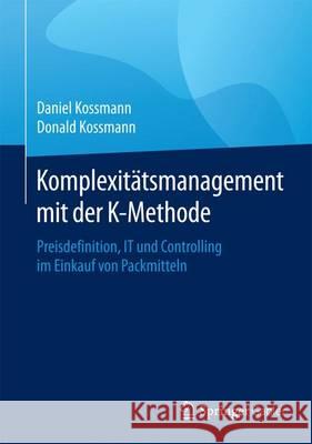Komplexitätsmanagement Mit Der K-Methode: Preisdefinition, It Und Controlling Im Einkauf Von Packmitteln Kossmann, Daniel 9783662458297