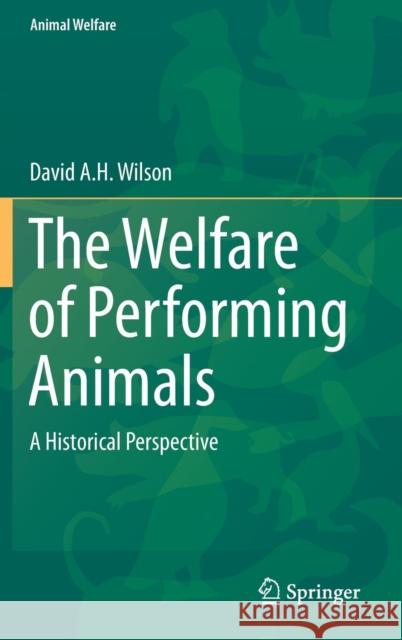 The Welfare of Performing Animals: A Historical Perspective Wilson, David A. H. 9783662458334 Springer