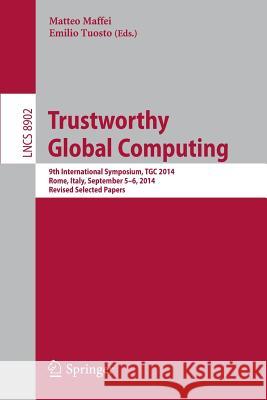 Trustworthy Global Computing: 9th International Symposium, TGC 2014, Rome, Italy, September 5-6, 2014. Revised Selected Papers Matteo Maffei, Emilio Tuosto 9783662459164