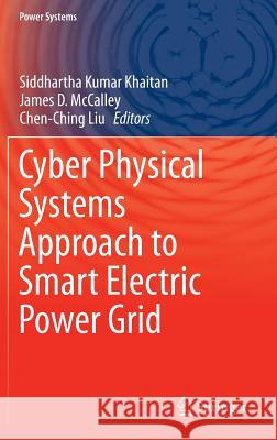 Cyber Physical Systems Approach to Smart Electric Power Grid Siddhartha Kumar Khaitan, James D. McCalley, Chen Ching Liu 9783662459270