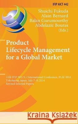 Product Lifecycle Management for a Global Market: 11th Ifip Wg 5.1 International Conference, Plm 2014, Yokohama, Japan, July 7-9, 2014, Revised Select Fukuda, Shuichi 9783662459362 Springer