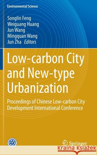Low-Carbon City and New-Type Urbanization: Proceedings of Chinese Low-Carbon City Development International Conference Feng, Songlin 9783662459683
