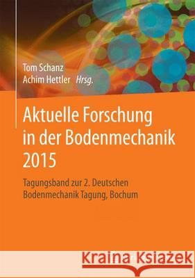 Aktuelle Forschung in Der Bodenmechanik 2015: Tagungsband Zur 2. Deutschen Bodenmechanik Tagung, Bochum Schanz, Tom 9783662459904 Springer Vieweg