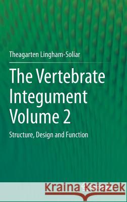 The Vertebrate Integument Volume 2: Structure, Design and Function Lingham-Soliar, Theagarten 9783662460047 Springer