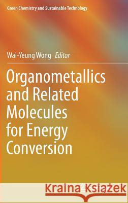 Organometallics and Related Molecules for Energy Conversion Wai-Yeung Wong 9783662460535 Springer