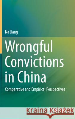 Wrongful Convictions in China: Comparative and Empirical Perspectives Jiang, Na 9783662460832 Springer