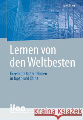 Lernen Von Den Weltbesten: Exzellente Unternehmen in Japan Und China Institut Für Angewandte Arbeitswissensch 9783662460955 Springer Vieweg