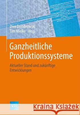 Ganzheitliche Produktionssysteme: Aktueller Stand Und Zukünftige Entwicklungen Dombrowski, Uwe 9783662461631 Springer Vieweg