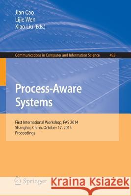 Process-Aware Systems: First International Workshop, Pas 2014, Shanghai, China, October 17, 2014. Proceedings Cao, Jian 9783662461693 Springer