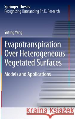 Evapotranspiration Over Heterogeneous Vegetated Surfaces: Models and Applications Yang, Yuting 9783662461723