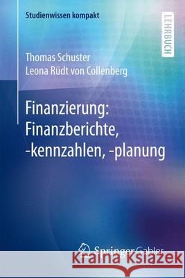 Finanzierung: Finanzberichte, -Kennzahlen, -Planung Schuster, Thomas 9783662461815
