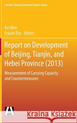 Report on Development of Beijing, Tianjin, and Hebei Province (2013): Measurement of Carrying Capacity and Countermeasures Wen, Kui 9783662462041 Springer