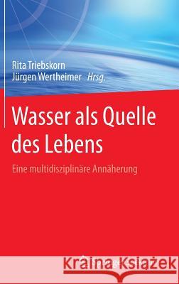 Wasser ALS Quelle Des Lebens: Eine Multidisziplinäre Annäherung Triebskorn, Rita 9783662462676 Springer Spektrum
