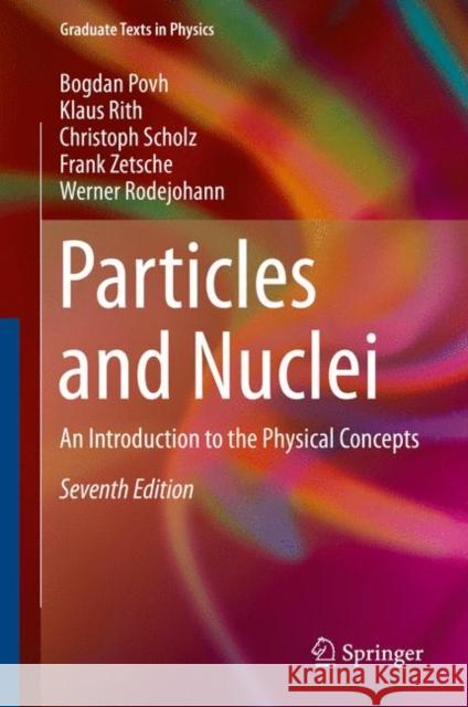 Particles and Nuclei: An Introduction to the Physical Concepts Povh, Bogdan 9783662463208 Springer