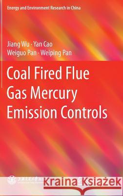 Coal Fired Flue Gas Mercury Emission Controls Jiang Wu Yan Cao Weiguo Pan 9783662463468