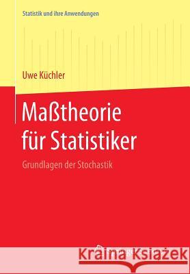 Maßtheorie Für Statistiker: Grundlagen Der Stochastik Küchler, Uwe 9783662463741