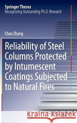 Reliability of Steel Columns Protected by Intumescent Coatings Subjected to Natural Fires Chao Zhang 9783662463789