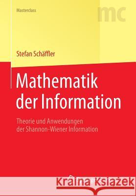 Mathematik Der Information: Theorie Und Anwendungen Der Shannon-Wiener Information Schäffler, Stefan 9783662463819 Springer Spektrum