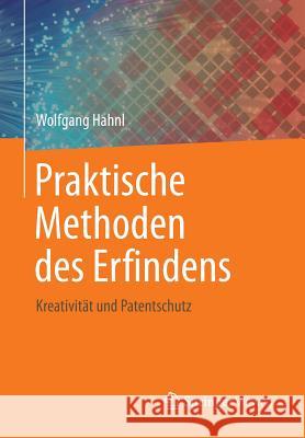 Praktische Methoden Des Erfindens: Kreativität Und Patentschutz Hahnl, Wolfgang 9783662464335 Springer Vieweg