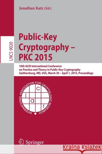 Public-Key Cryptography -- Pkc 2015: 18th Iacr International Conference on Practice and Theory in Public-Key Cryptography, Gaithersburg, MD, Usa, Marc Katz, Jonathan 9783662464465